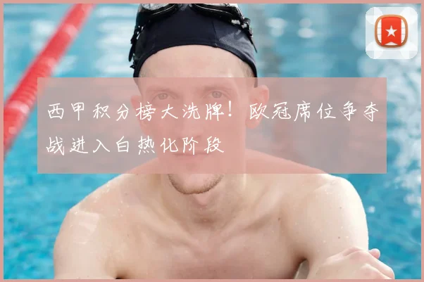 西甲积分榜大洗牌！欧冠席位争夺战进入白热化阶段